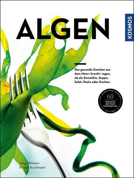 Knufmann, Kirstin Algen: Das gesunde Gemüse aus dem Meer: kreativ zubereitet, ob als Smoothie, Suppe, Salat, Pasta oder Kuchen
