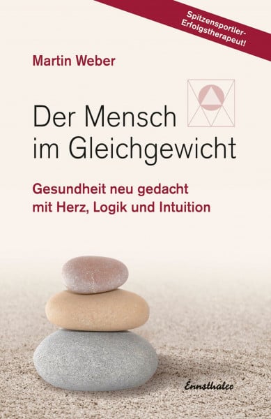 Weber, Martin Der Mensch im Gleichgewicht: Gesundheit neu gedacht mit Herz, Logik und Intuition