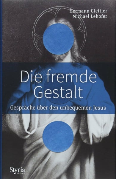 Hermann Glettler Die fremde Gestalt: Gespräche über den unbequemen Jesus