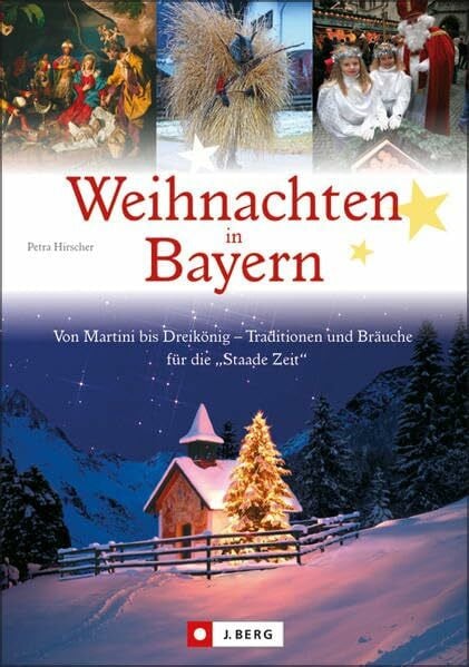 Hirscher, Petra Weihnachten in Bayern: Von Martini bis Dreikönig - Traditionen und Bräuche für die 'Staade Zeit' (J. Berg Verlag): Von Martini bis Dreikönig - Traditionen und Bräuche für die 'Stade Zeit'