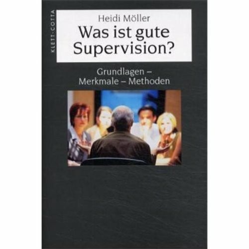 Möller, Heidi Was ist gute Supervision?: Grundlagen, Merkmale, Methoden