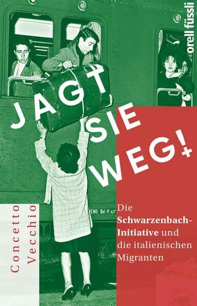 Vecchio, Concetto Jagt sie weg!: Die Schwarzenbach-Initiative und die italienischen Migranten