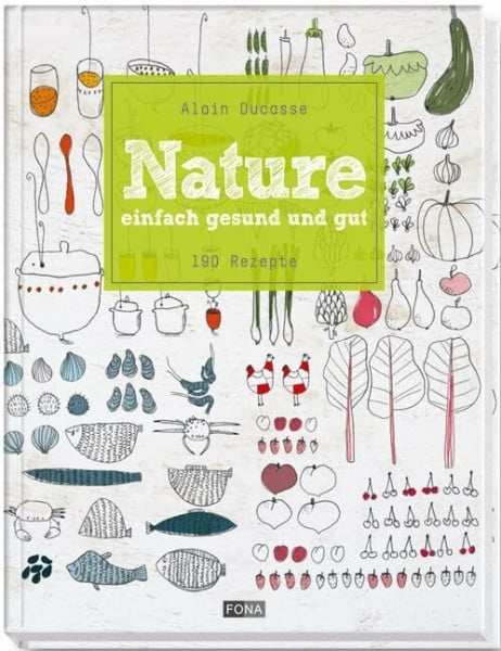 Ducasse, Alain Nature: einfach, gesund und gut - 190 Rezepte