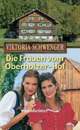 Schwenger, Viktoria Die Frauen vom Oberholzer-Hof