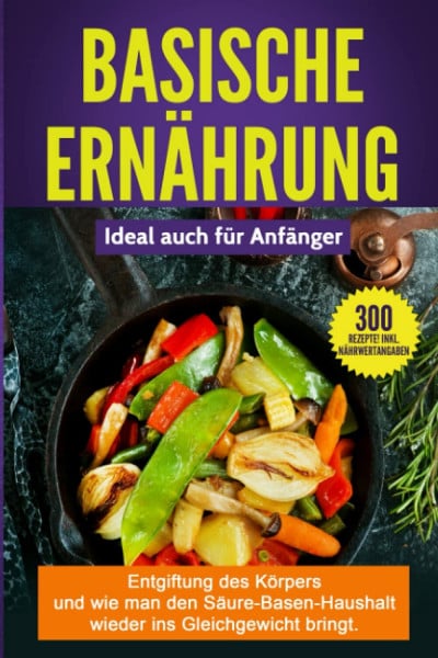 eat-station, Vital BASISCHE ERNÄHRUNG: Entgiftung des Körpers und wie man den Säure-Basen-Haushalt wieder ins Gleichgewicht bringt.