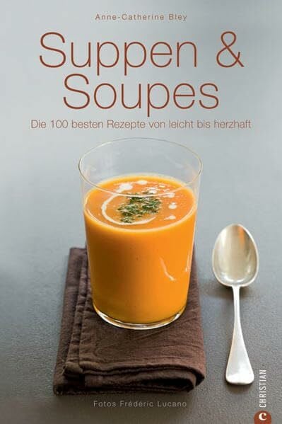 Bley, Anne-Catherine Suppen & Soupes: Die 100 besten Rezepte von leicht bis herzhaft