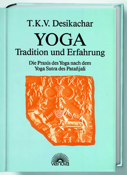 Desikachar, T. K. V. Yoga-Tradition und Erfahrung: Die Praxis des Hatha-Yoga nach dem Yoga Sutra des Patanjali
