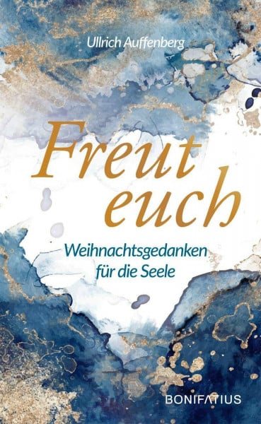 Auffenberg, Ullrich Freut euch: Weihnachtsgedanken für die Seele: Weihnachtsgedanken für die Seele. Moderne Weihnachtsgeschichten, die Hoffnung spenden und zum Nachdenken ... spirituelles Weihnachtsbuch für Erwachsene.
