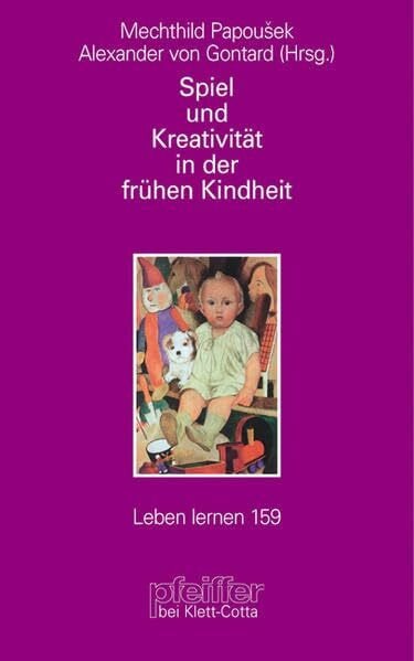 Mechthild Papoušek Spiel und Kreativität in der frühen Kindheit (Leben Lernen 159)