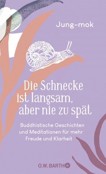 Jung-mok Die Schnecke ist langsam, aber nie zu spät: Buddhistische Geschichten und Meditationen für mehr Freude und Klarheit