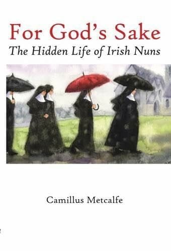 Metcalfe, Camillus For God's Sake: The Hidden Life of Irish Nuns
