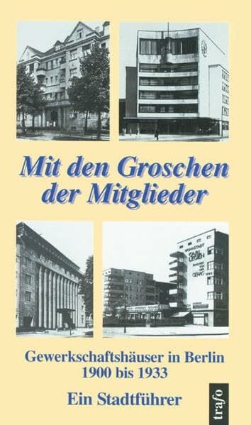 Blumenthal, Wolfgang Mit den Groschen der Mitglieder. Gewerkschaftshäuser in Berlin 1900 bis 1933 : Ein Stadtführer mit Karten und Abbildungen