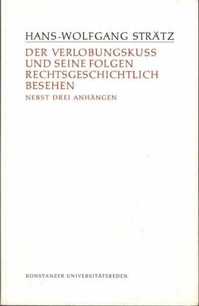 Strätz, Hans W Der Verlobungskuss und seine Folgen rechtsgeschichtlich gesehen (Konstanzer Universitätsreden)