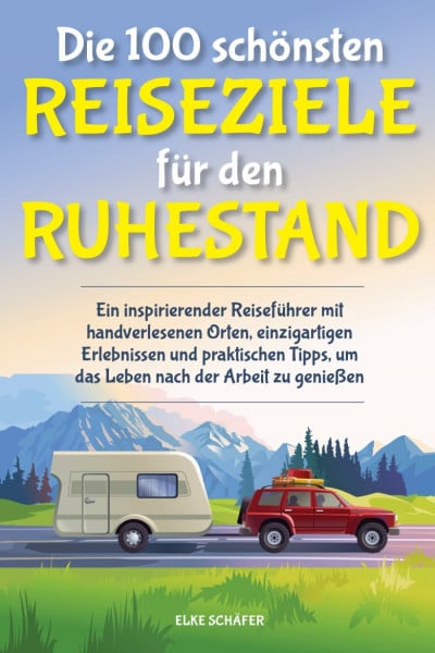 Schäfer, Elke Die 100 schönsten Reiseziele für den Ruhestand: Ein inspirierender Reiseführer mit handverlesenen Orten, einzigartigen Erlebnissen und praktischen Tipps, um das Leben nach der Arbeit zu genießen