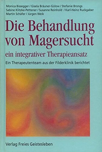 Bräuner-Gülow, Gisela Die Behandlung von Magersucht - ein integrativer Therapieansatz: Ein Therapeutenteam aus der Filderklinik berichtet (Studien und Versuche)
