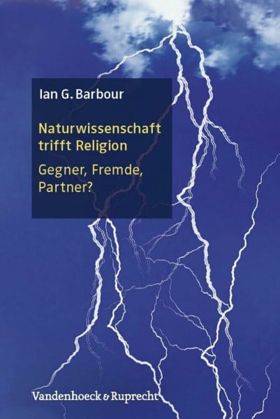 Ian G. Barbour Naturwissenschaft trifft Religion: Gegner, Fremde, Partner?