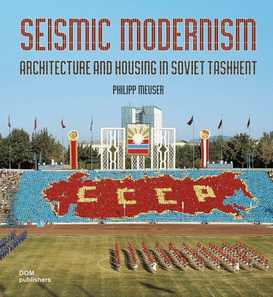 Meuser, Philipp Seismic Modernism: Architecure and Housing in Soviet Tashkent