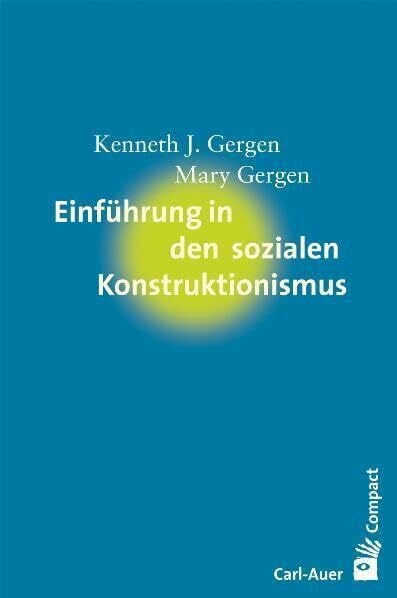 Gergen, Kenneth J. Einführung in den sozialen Konstruktionismus (Carl-Auer Compact)