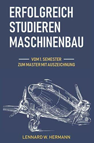 Hermann, Lennard Erfolgreich studieren Maschinenbau: Vom 1. Semester zum Master mit Auszeichnung