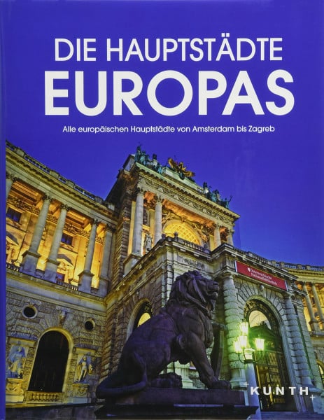 KUNTH Verlag Die Hauptstädte Europas: Alle europäischen Hauptstädte von Amsterdam bis Zagreb (KUNTH Bildbände/Illustrierte Bücher)
