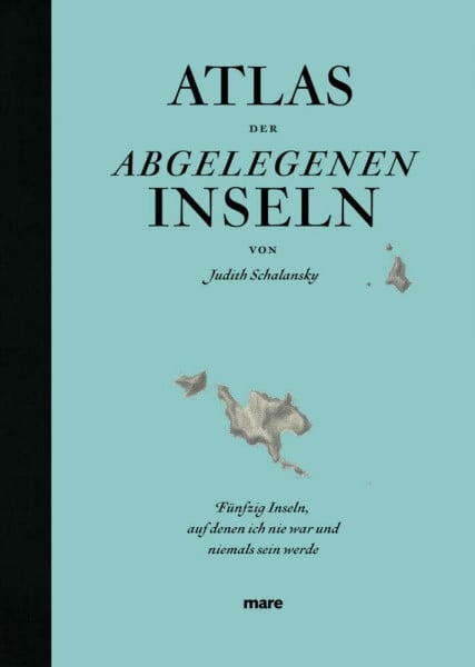 Schalansky, Judith Atlas der abgelegenen Inseln: Fünfzig Inseln, auf denen ich nie war und niemals sein werde