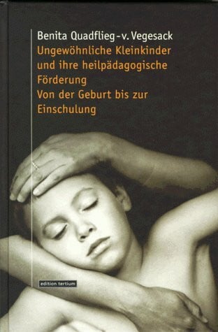 Quadflieg-v. Vegesack, Benita Ungewöhnliche Kleinkinder und ihre heilpädagogische Förderung Von der Geburt bis zur Einschulung