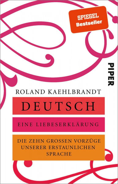 Kaehlbrandt, Prof. Dr. Roland Deutsch – Eine Liebeserklärung: Die zehn großen Vorzüge unserer erstaunlichen Sprache