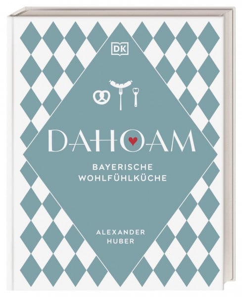 Huber, Alexander Dahoam: Bayerische Wohlfühlküche: 90 bayerische Lieblingsgerichte, nach Rezepten vom Profi. Wunderbar raffiniert und doch erstaunlich einfach erklärt von Sternekoch Alexander Huber
