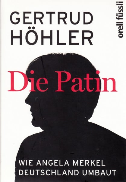Höhler, Gertrud Die Patin: Wie Angela Merkel Deutschland umbaut