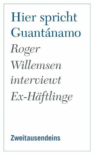 Willemsen, Roger Hier spricht Guantánamo. Roger Willemsen interviewt Ex-Häftlinge