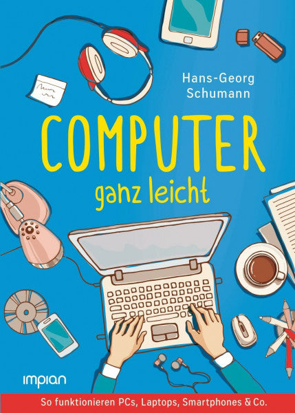 Schumann, Hans-Georg Computer ganz leicht: So funktionieren PCs, Laptops, Smartphones & Co. | Neue, überarbeitete Ausgabe