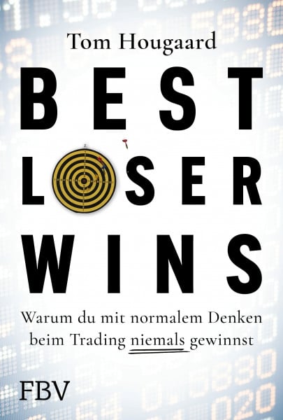 Hougaard, Tom Best Loser Wins: Warum du mit normalem Denken beim Trading niemals gewinnst | Wie man mit einem außergewöhnlichen Denkansatz außergewöhnlich hohe Gewinne erzielt