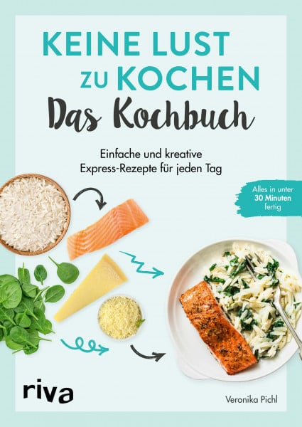 Pichl, Veronika Keine Lust zu kochen: Das Kochbuch: Einfache und kreative Express-Rezepte für jeden Tag. Alles in unter 30 Minuten fertig. Gerichte mit wenig Aufwand. Für Frühstück, Lunch, Feierabend und mehr