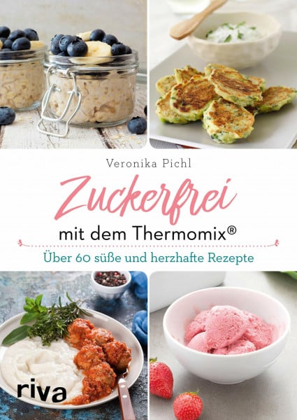 Pichl, Veronika Zuckerfrei mit dem Thermomix®: Über 60 süße und herzhafte Rezepte