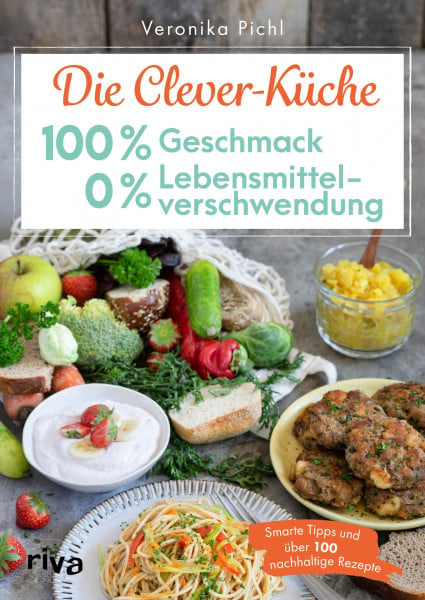 Pichl, Veronika Die Clever-Küche: 100 % Geschmack – 0 % Lebensmittelverschwendung: Smarte Tipps und über 100 nachhaltige Rezepte. Rezeptideen für überreife Bananen, altes Brot und Co. Geld sparen mit Zero Waste