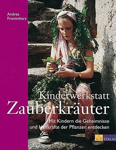 Frommherz, Andrea Kinderwerkstatt Zauberkräuter: Mit Kindern die Geheimnisse und Heilkräfte der Pflanzen entdecken