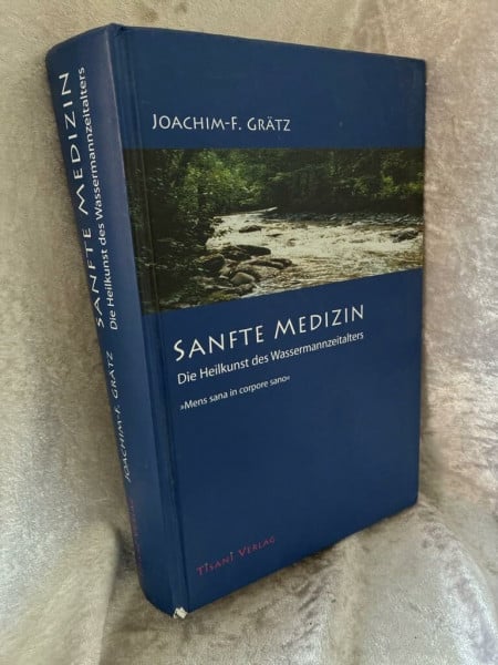 Grätz, Joachim F Sanfte Medizin - Die Heilkunst des Wassermannzeitalters: Ursachen, Wirkung und Heilung der chronischen Miasmen