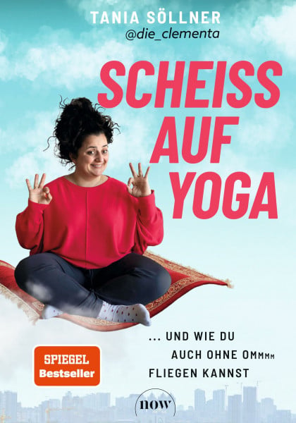 Söllner, Tania Scheiß auf Yoga!: Und wie du auch ohne Om fliegen kannst