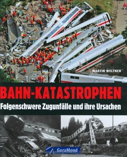 Weltner, Martin Bahn-Katastrophen: Folgenschwere Zugunfälle und ihre Ursachen (GeraMond)