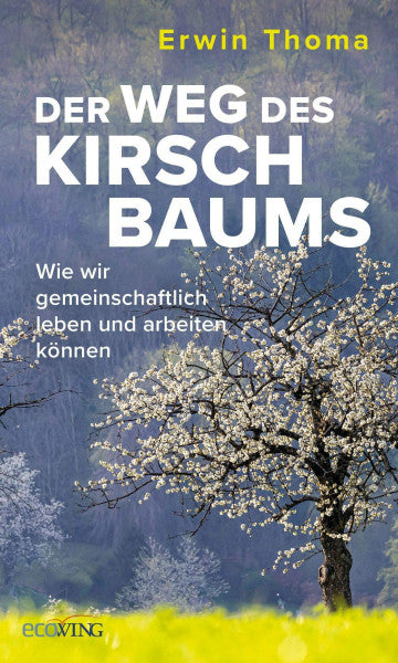 Thoma, Erwin Der Weg des Kirschbaums: Wie wir gemeinschaftlich leben und arbeiten können