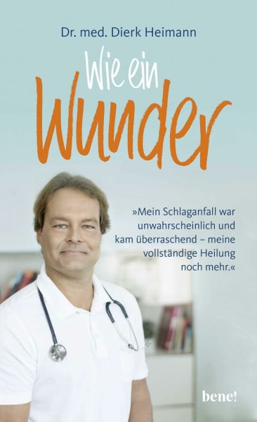 Heimann, Dierk Wie ein Wunder: Mein Schlaganfall war unwahrscheinlich und kam überraschend – meine vollständige Heilung noch mehr