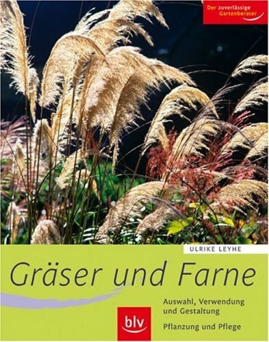 Leyhe, Ulrike Gräser und Farne: Alle wichtigen Arten und Sorten im Porträt. Auswahl, Verwendung und Gestaltung. Pflanzung und Pflege. Der zuverlässige Gartenberater