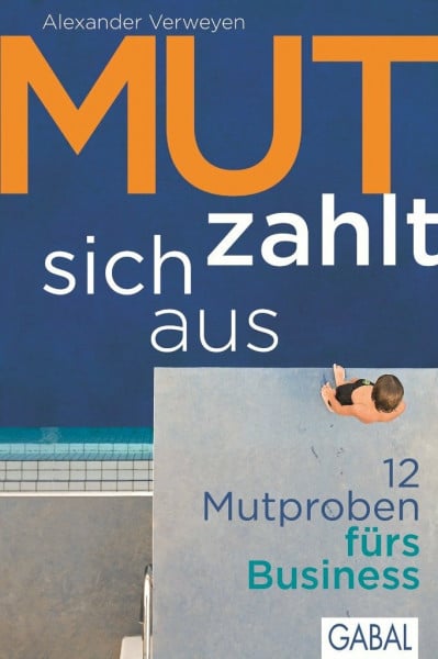 Verweyen, Alexander Mut zahlt sich aus: 12 Mutproben fürs Business (Dein Business)