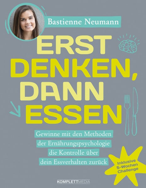Neumann, Bastienne Erst DENKEN, dann ESSEN: Gewinne mit den Methoden der Ernährungspsychologie die Kontrolle über dein Essverhalten zurück