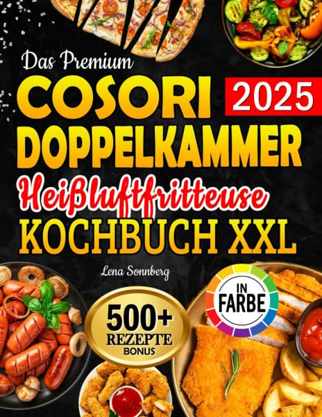 Sonnberg, Lena Das Premium Cosori Doppelkammer Heißluftfritteuse Kochbuch XXL: Air Fryer Rezeptbuch für jeden Geschmack – Köstliche, schnelle & gesunde Rezepte | inkl. Garzeitentabelle & Farbfotos