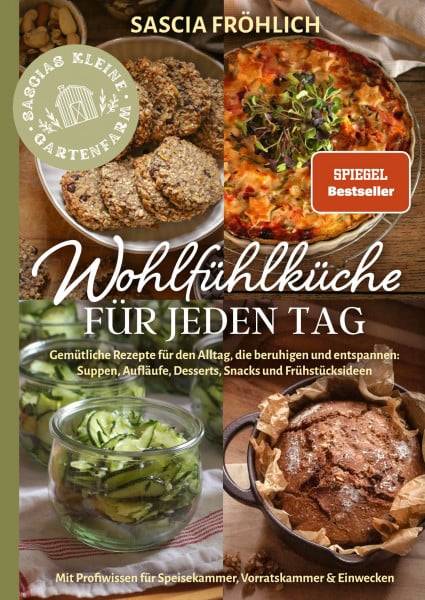 Fröhlich, Sascia Wohlfühlküche für jeden Tag: Gemütliche Rezepte für den Alltag, die beruhigen und entspannen: Suppen, Aufläufe, Desserts, Snacks u. v. m. – Inkl. Ideen für Speisekammer, Vorratskammer & Einwecken