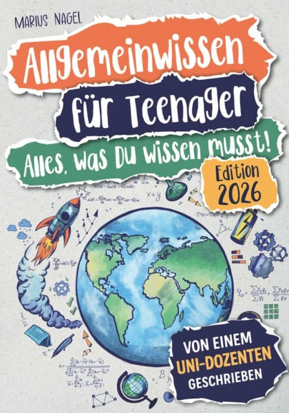 Nagel, Marius Allgemeinwissen für Teenager – Alles, was Du wissen musst!: Die wichtigsten Fakten aus 15 Themengebieten interessant und verständlich erklärt