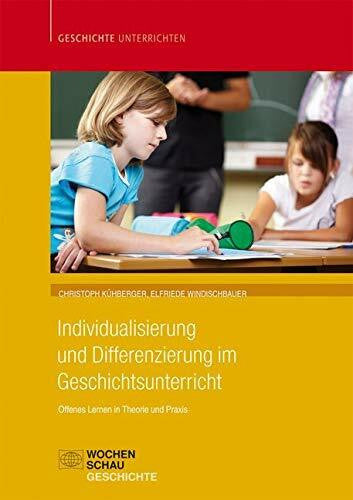 Kühberger, Christoph Individualisierung und Differenzierung im Geschichtsunterricht: Offenes Lernen als Zugang (Geschichte unterrichten)