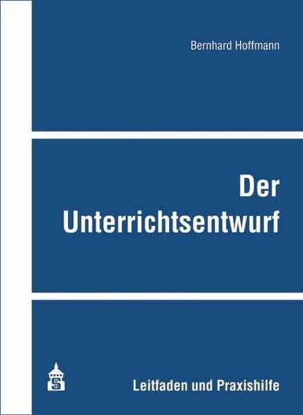 Hoffmann, Bernhard Der Unterrichtsentwurf: Leitfaden und Praxishilfe