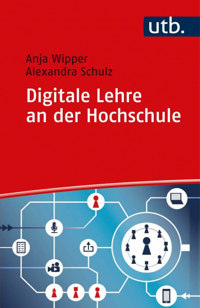 Wipper, Dr. Anja Digitale Lehre an der Hochschule: Vom digitalen Tool bis zum Blended-Learning-Konzept (Kompetent lehren): Vom Einsatz digitaler Tools bis zum Blended-Learning-Konzept